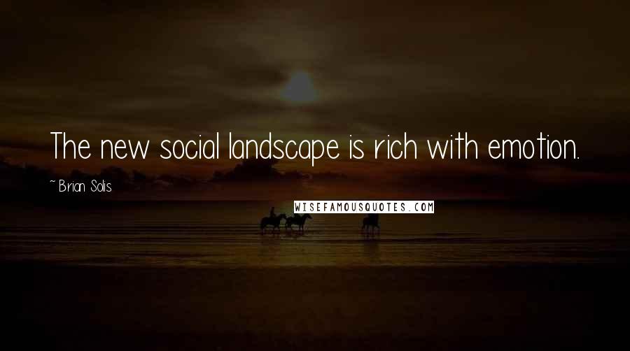 Brian Solis Quotes: The new social landscape is rich with emotion.