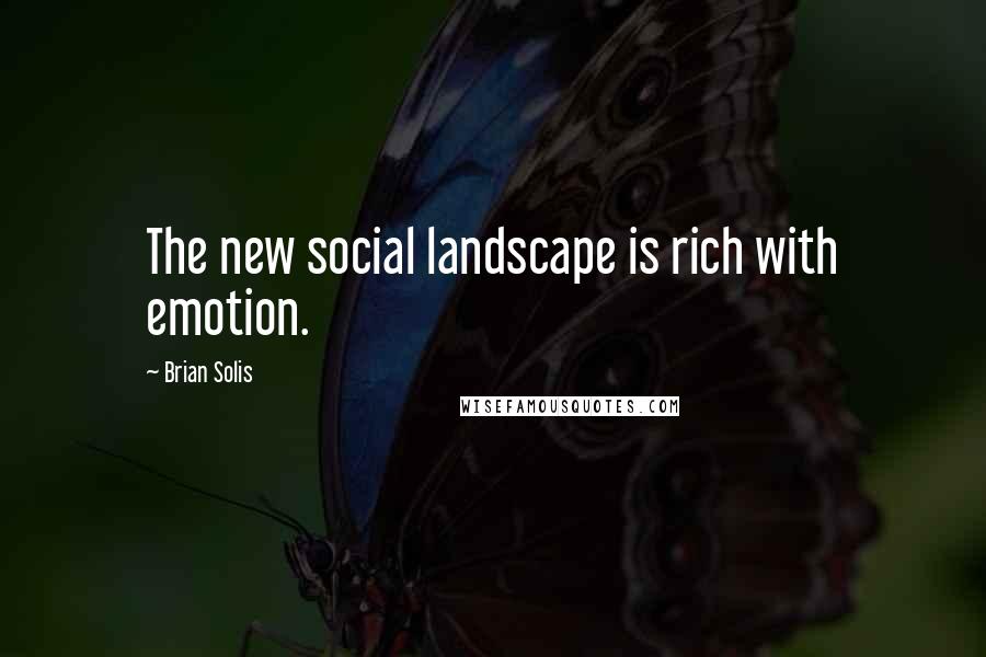 Brian Solis Quotes: The new social landscape is rich with emotion.