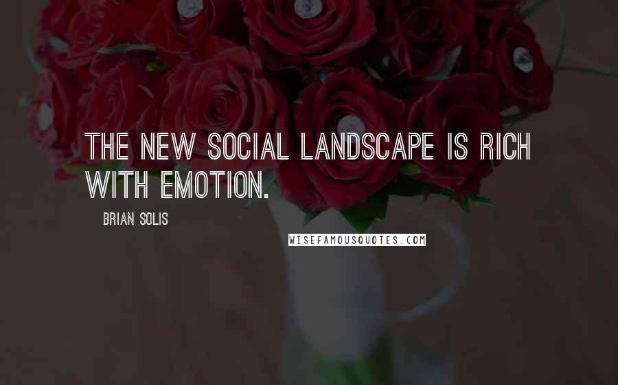 Brian Solis Quotes: The new social landscape is rich with emotion.