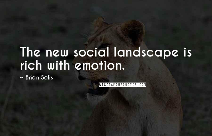 Brian Solis Quotes: The new social landscape is rich with emotion.