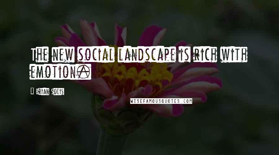 Brian Solis Quotes: The new social landscape is rich with emotion.