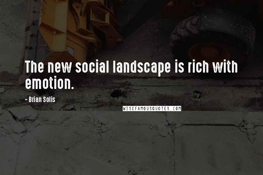 Brian Solis Quotes: The new social landscape is rich with emotion.