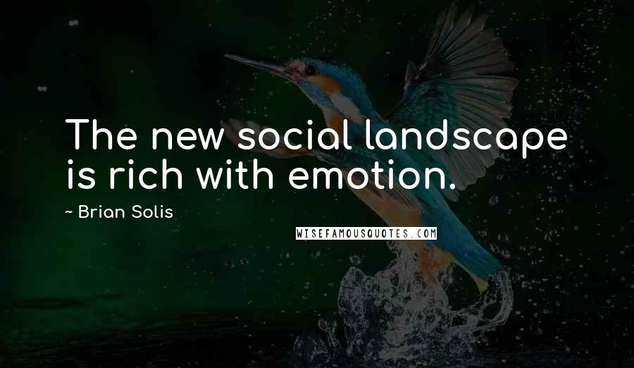 Brian Solis Quotes: The new social landscape is rich with emotion.