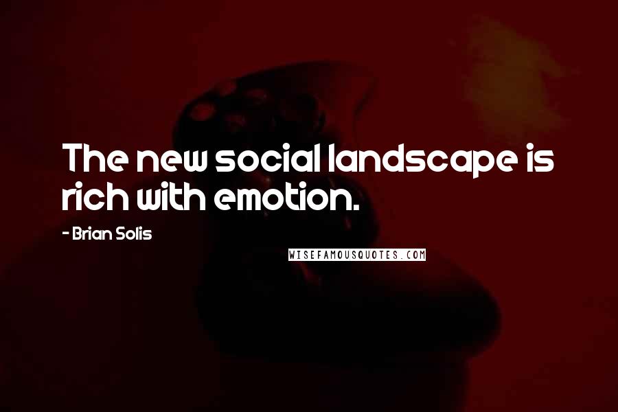 Brian Solis Quotes: The new social landscape is rich with emotion.