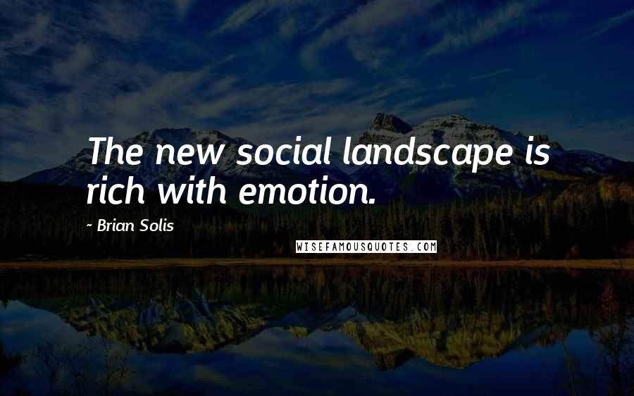 Brian Solis Quotes: The new social landscape is rich with emotion.