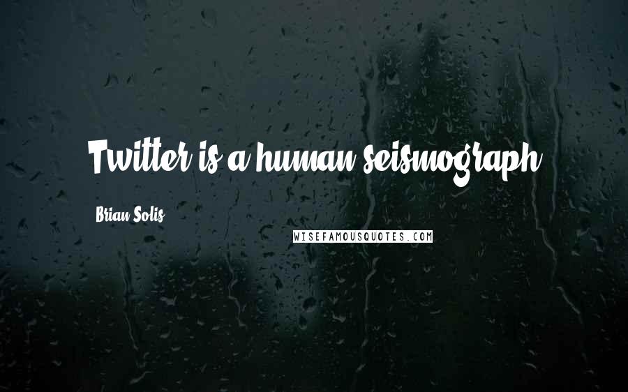 Brian Solis Quotes: Twitter is a human seismograph