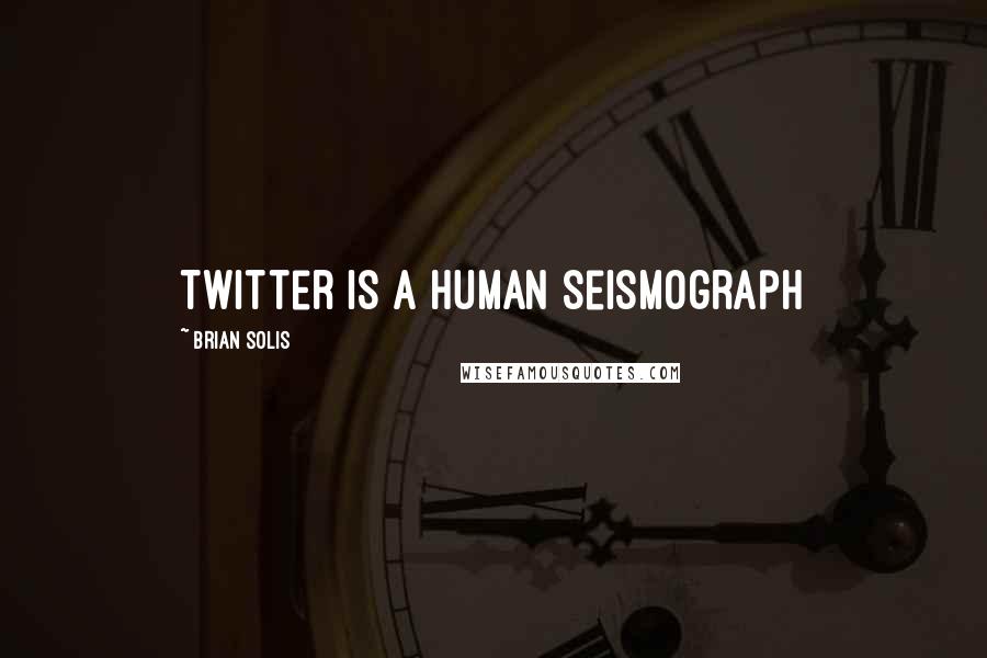 Brian Solis Quotes: Twitter is a human seismograph