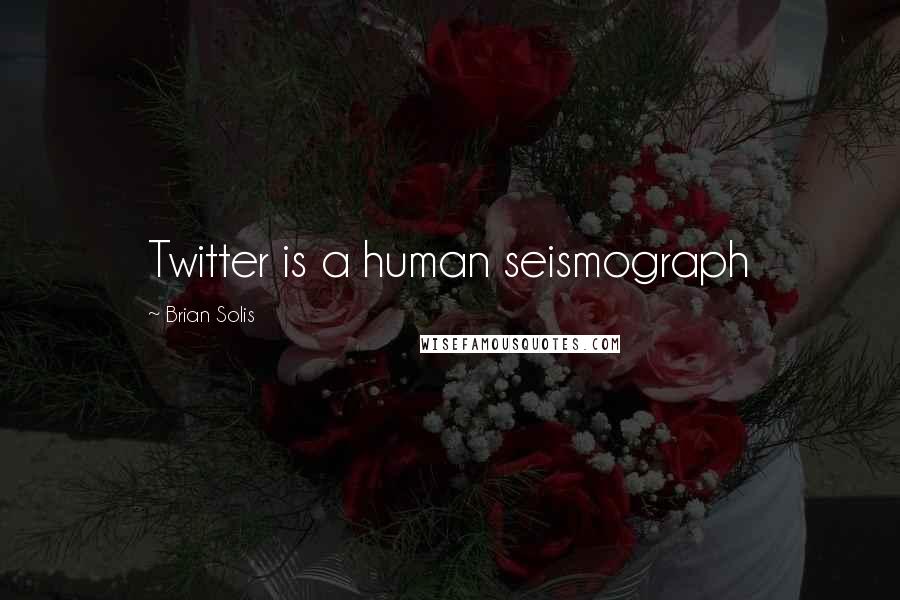 Brian Solis Quotes: Twitter is a human seismograph