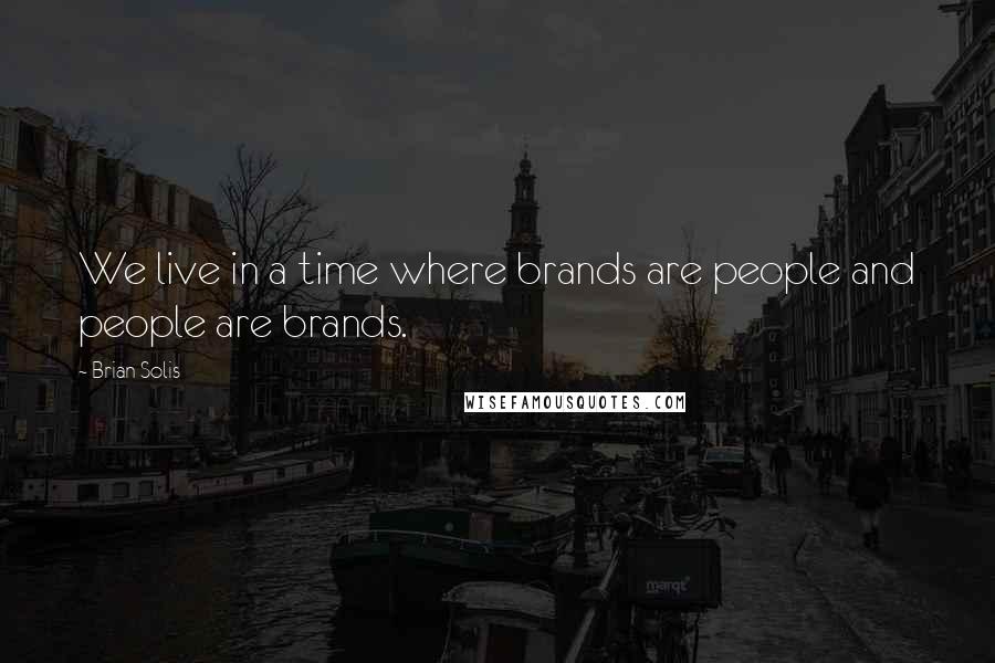 Brian Solis Quotes: We live in a time where brands are people and people are brands.