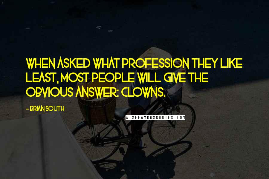 Brian South Quotes: When asked what profession they like least, most people will give the obvious answer: clowns.