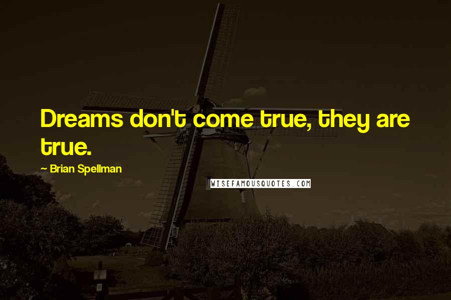 Brian Spellman Quotes: Dreams don't come true, they are true.