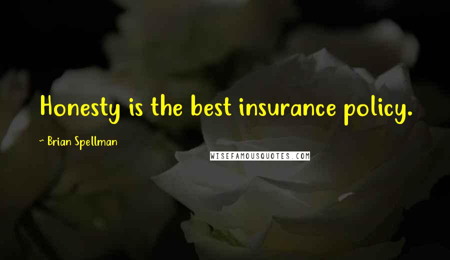 Brian Spellman Quotes: Honesty is the best insurance policy.