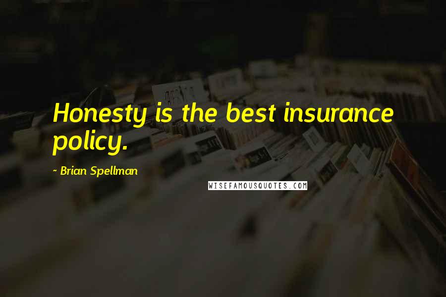 Brian Spellman Quotes: Honesty is the best insurance policy.