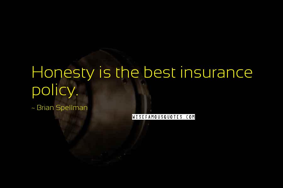 Brian Spellman Quotes: Honesty is the best insurance policy.