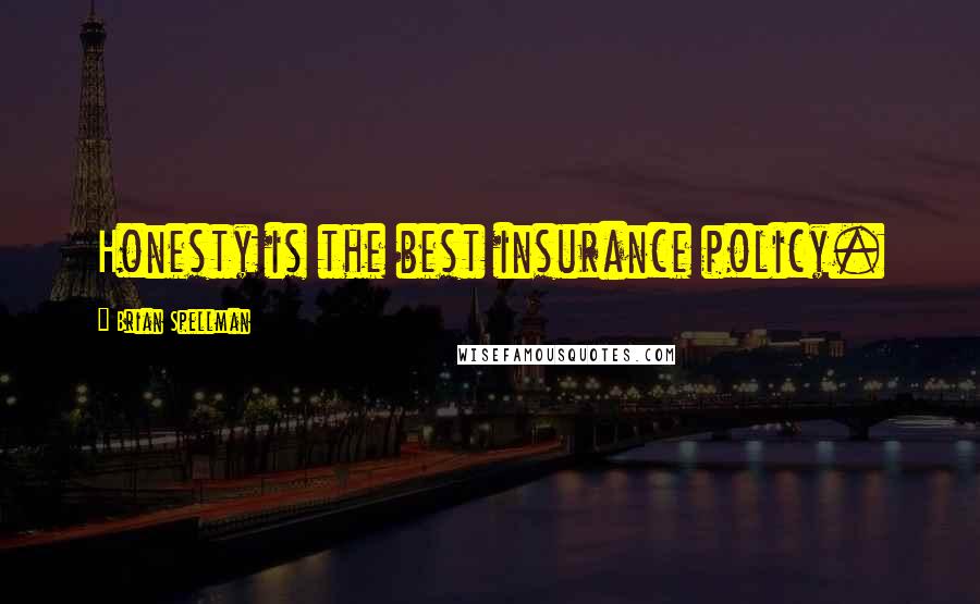 Brian Spellman Quotes: Honesty is the best insurance policy.