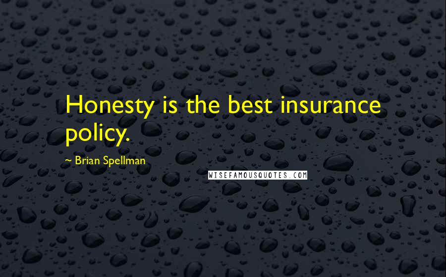 Brian Spellman Quotes: Honesty is the best insurance policy.