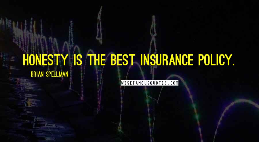 Brian Spellman Quotes: Honesty is the best insurance policy.