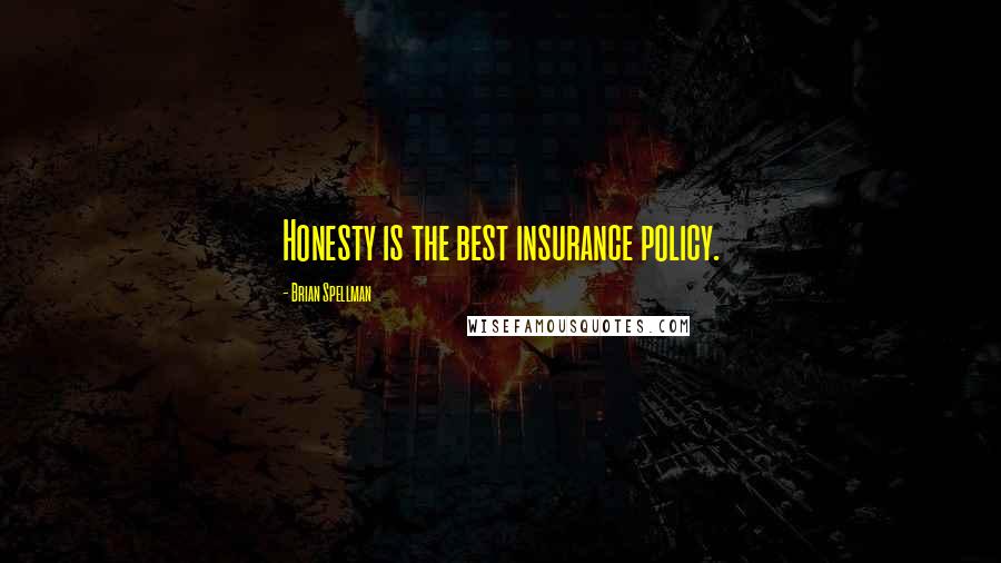 Brian Spellman Quotes: Honesty is the best insurance policy.