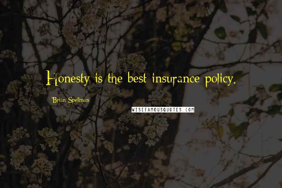 Brian Spellman Quotes: Honesty is the best insurance policy.