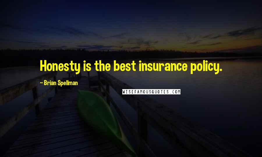 Brian Spellman Quotes: Honesty is the best insurance policy.