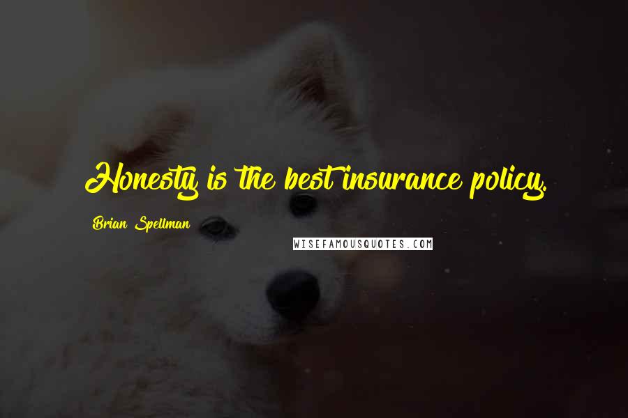 Brian Spellman Quotes: Honesty is the best insurance policy.