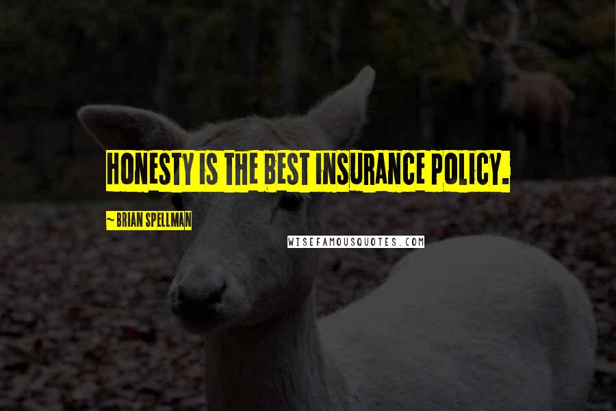 Brian Spellman Quotes: Honesty is the best insurance policy.