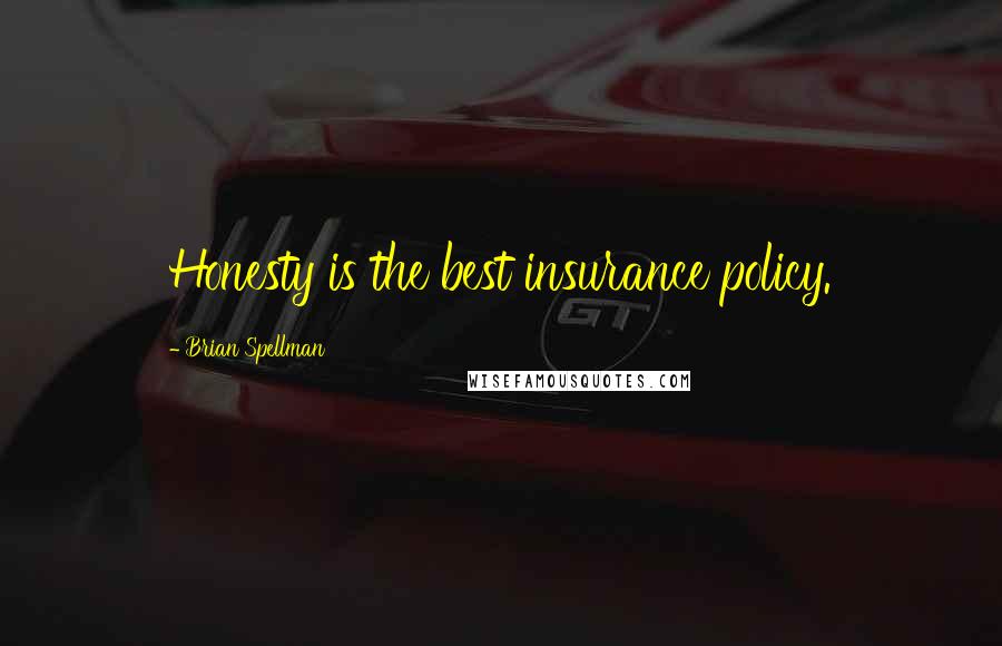 Brian Spellman Quotes: Honesty is the best insurance policy.