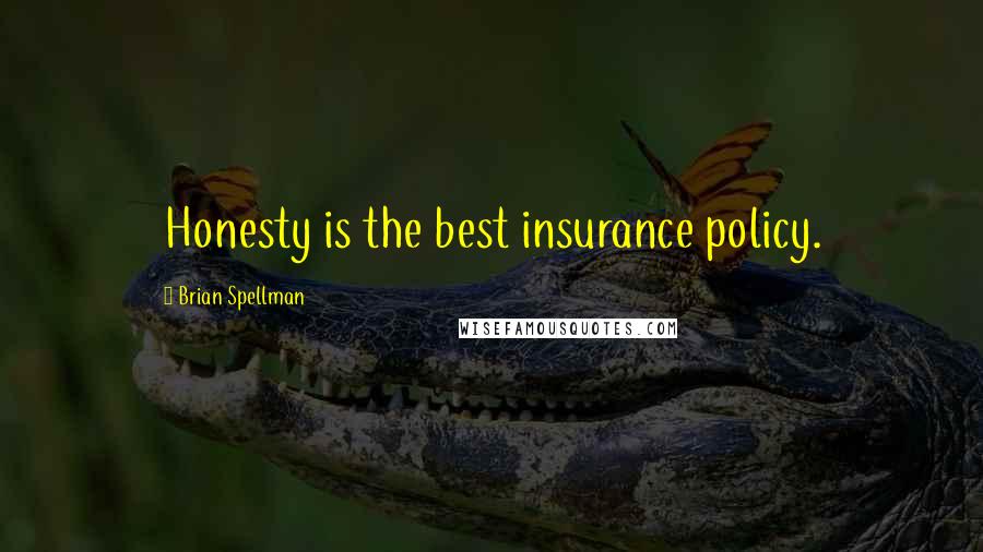 Brian Spellman Quotes: Honesty is the best insurance policy.