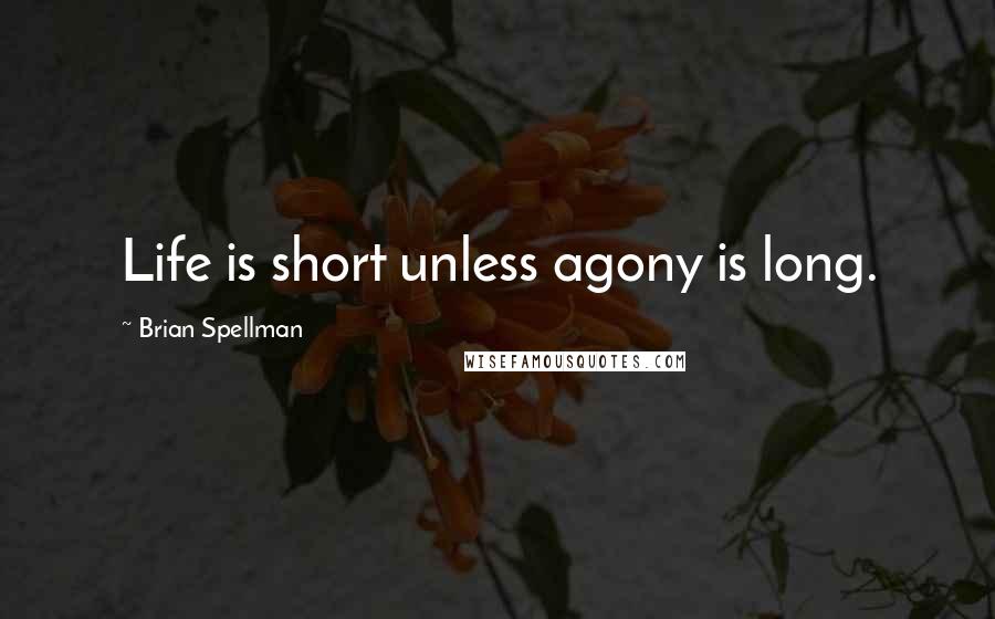 Brian Spellman Quotes: Life is short unless agony is long.