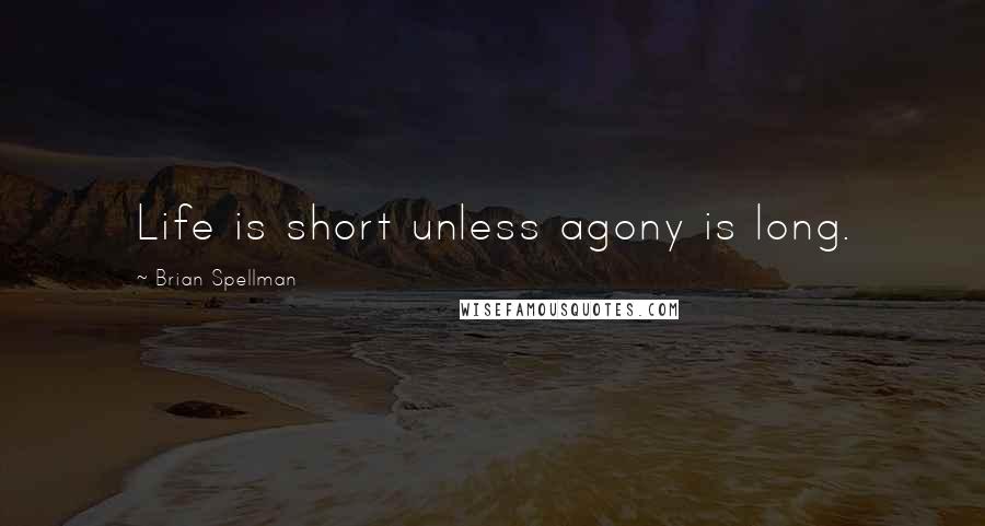 Brian Spellman Quotes: Life is short unless agony is long.