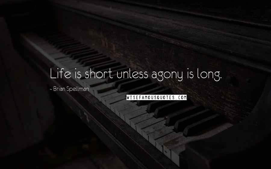 Brian Spellman Quotes: Life is short unless agony is long.