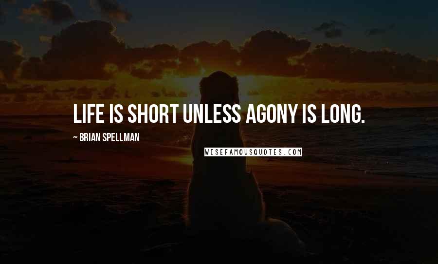 Brian Spellman Quotes: Life is short unless agony is long.