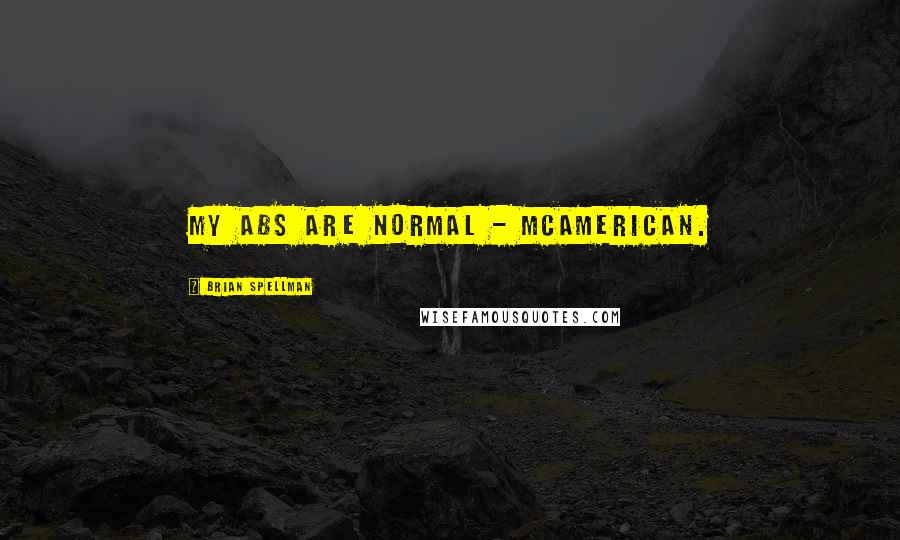 Brian Spellman Quotes: My abs are normal - McAmerican.