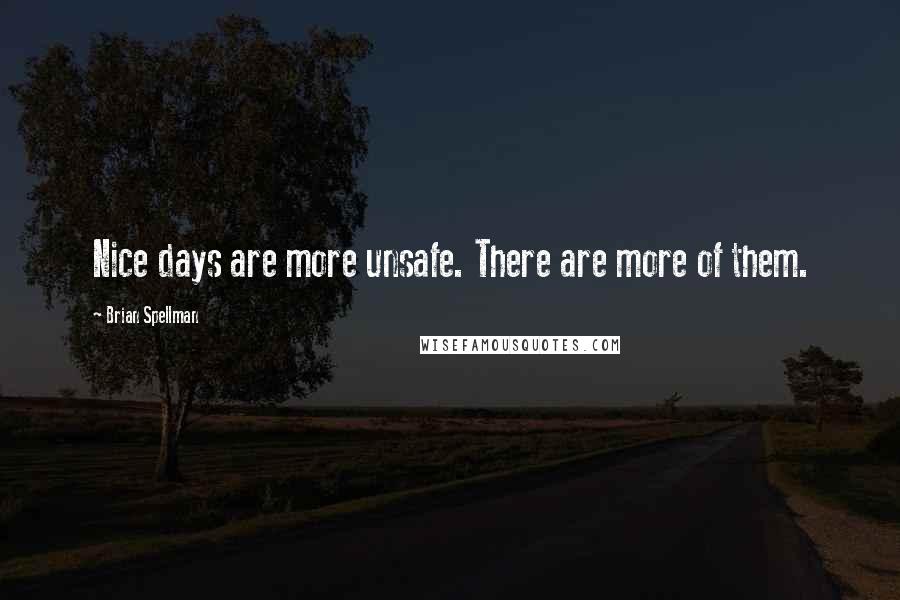 Brian Spellman Quotes: Nice days are more unsafe. There are more of them.