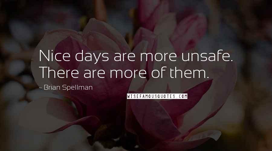 Brian Spellman Quotes: Nice days are more unsafe. There are more of them.