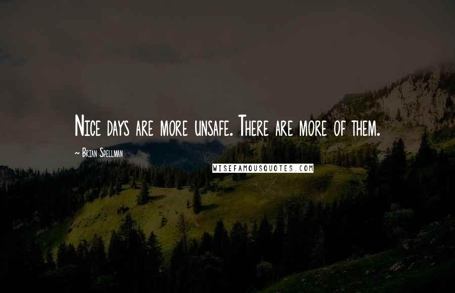 Brian Spellman Quotes: Nice days are more unsafe. There are more of them.