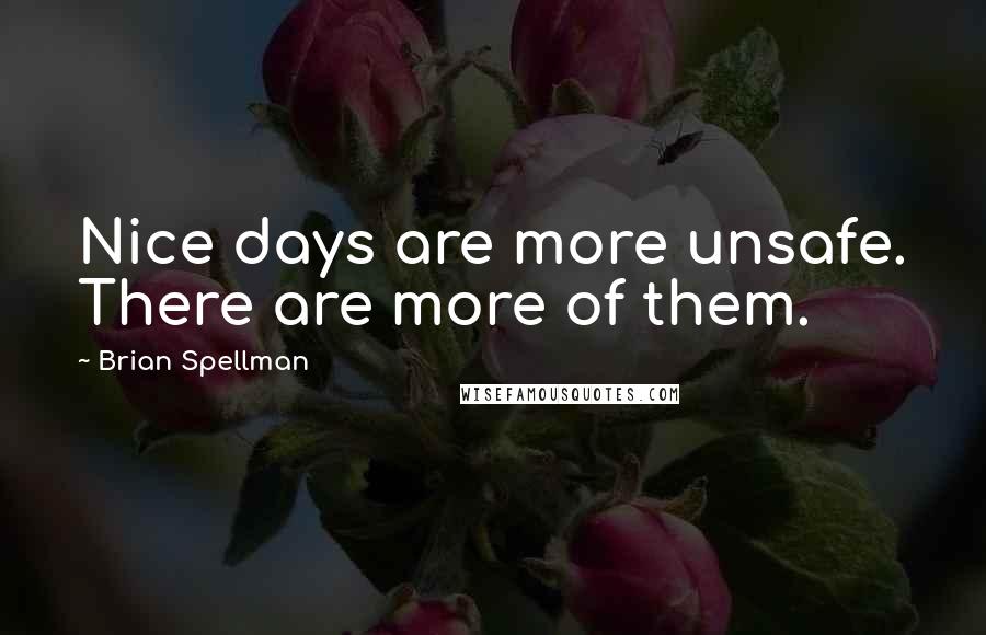 Brian Spellman Quotes: Nice days are more unsafe. There are more of them.