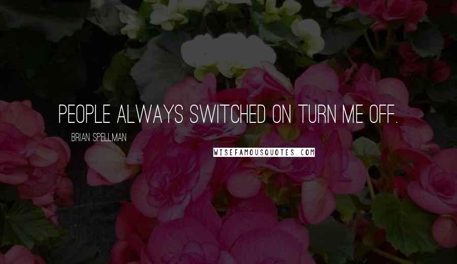 Brian Spellman Quotes: People always switched on turn me off.