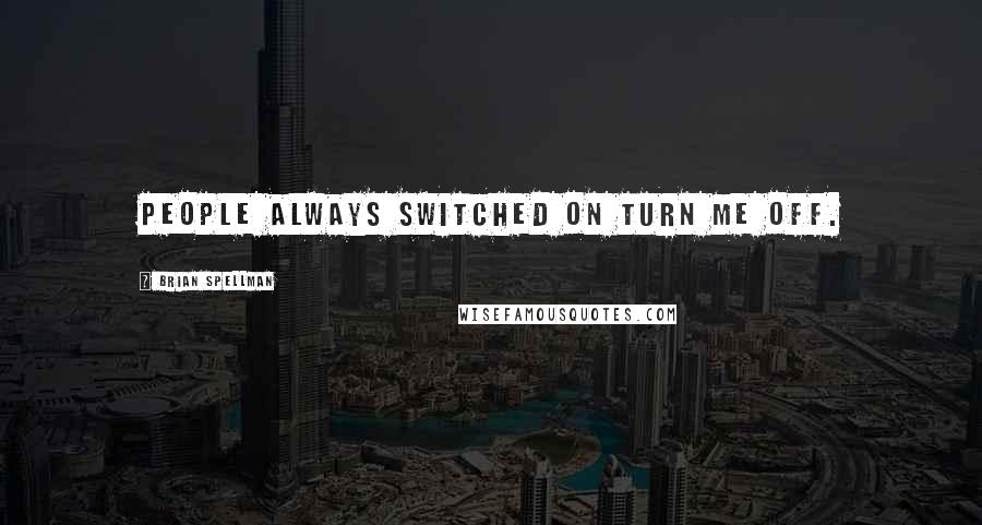 Brian Spellman Quotes: People always switched on turn me off.