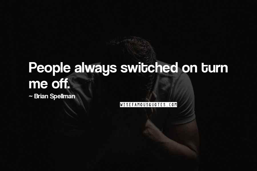 Brian Spellman Quotes: People always switched on turn me off.