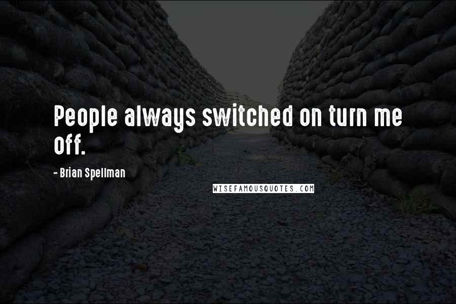 Brian Spellman Quotes: People always switched on turn me off.