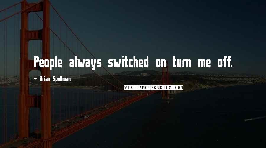 Brian Spellman Quotes: People always switched on turn me off.