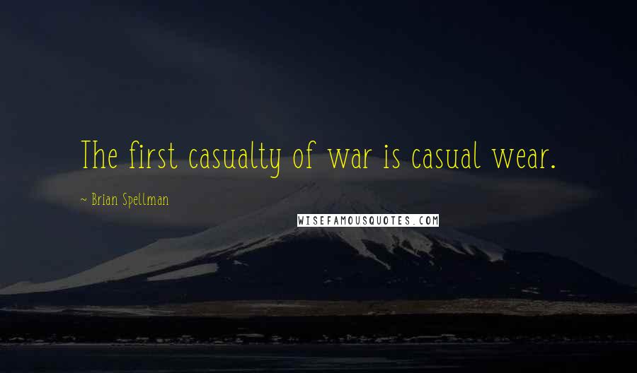 Brian Spellman Quotes: The first casualty of war is casual wear.