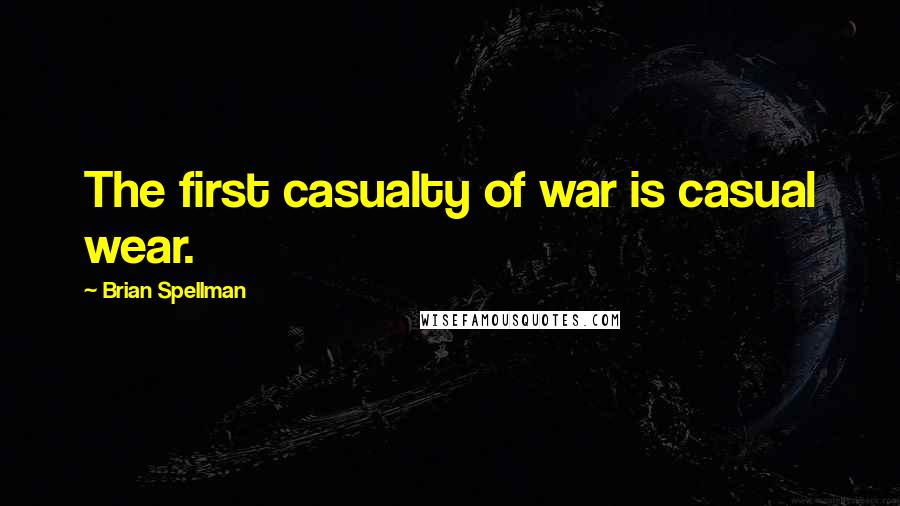 Brian Spellman Quotes: The first casualty of war is casual wear.