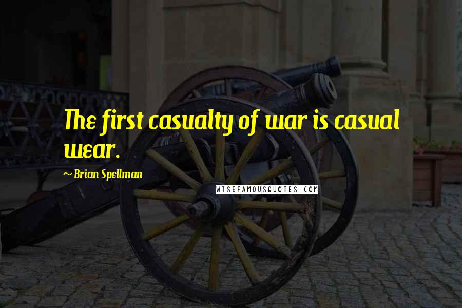 Brian Spellman Quotes: The first casualty of war is casual wear.