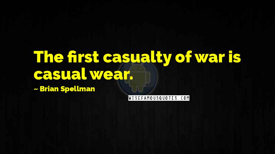 Brian Spellman Quotes: The first casualty of war is casual wear.