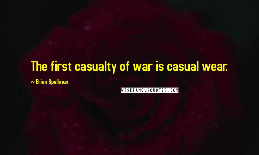 Brian Spellman Quotes: The first casualty of war is casual wear.