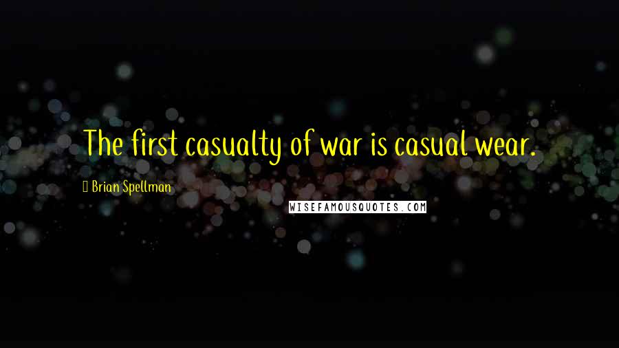 Brian Spellman Quotes: The first casualty of war is casual wear.