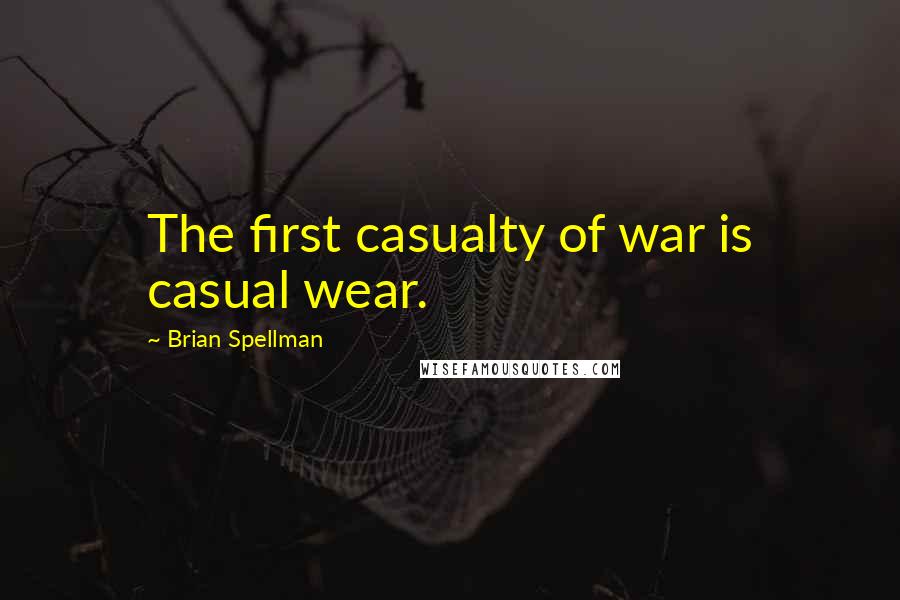 Brian Spellman Quotes: The first casualty of war is casual wear.