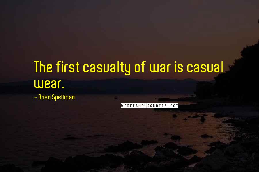 Brian Spellman Quotes: The first casualty of war is casual wear.